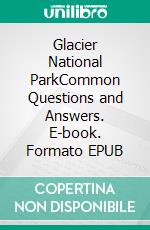 Glacier National ParkCommon Questions and Answers. E-book. Formato EPUB ebook