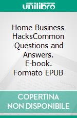 Home Business HacksCommon Questions and Answers. E-book. Formato EPUB ebook