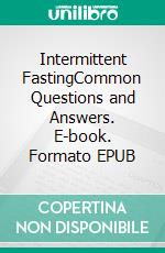 Intermittent FastingCommon Questions and Answers. E-book. Formato EPUB ebook