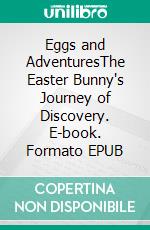 Eggs and AdventuresThe Easter Bunny's Journey of Discovery. E-book. Formato EPUB ebook