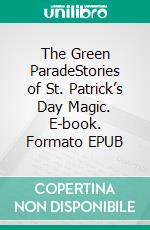 The Green ParadeStories of St. Patrick’s Day Magic. E-book. Formato EPUB ebook