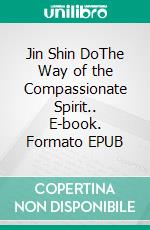Jin Shin DoThe Way of the Compassionate Spirit.. E-book. Formato EPUB ebook