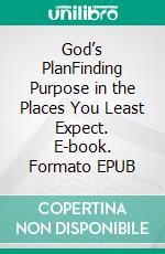 God’s PlanFinding Purpose in the Places You Least Expect. E-book. Formato EPUB ebook