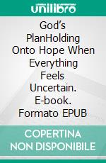 God’s PlanHolding Onto Hope When Everything Feels Uncertain. E-book. Formato EPUB ebook