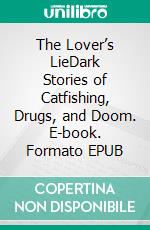 The Lover’s LieDark Stories of Catfishing, Drugs, and Doom. E-book. Formato EPUB ebook