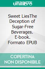 Sweet LiesThe Deception of Sugar-Free Beverages. E-book. Formato EPUB ebook