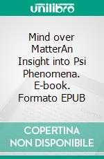 Mind over MatterAn Insight into Psi Phenomena. E-book. Formato EPUB ebook