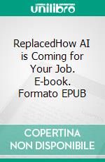 ReplacedHow AI is Coming for Your Job. E-book. Formato EPUB ebook