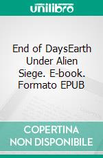 End of DaysEarth Under Alien Siege. E-book. Formato EPUB ebook