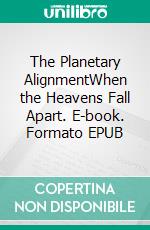The Planetary AlignmentWhen the Heavens Fall Apart. E-book. Formato EPUB ebook