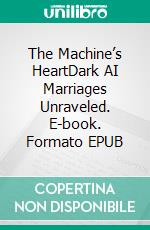 The Machine’s HeartDark AI Marriages Unraveled. E-book. Formato EPUB ebook