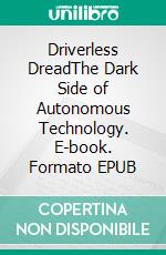 Driverless DreadThe Dark Side of Autonomous Technology. E-book. Formato EPUB ebook