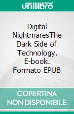 Digital NightmaresThe Dark Side of Technology. E-book. Formato EPUB ebook