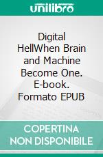 Digital HellWhen Brain and Machine Become One. E-book. Formato EPUB ebook