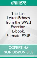 The Last LettersEchoes from the WWII Frontline. E-book. Formato EPUB ebook