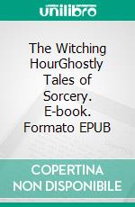 The Witching HourGhostly Tales of Sorcery. E-book. Formato EPUB ebook