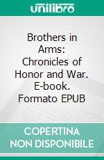 Brothers in Arms: Chronicles of Honor and War. E-book. Formato EPUB ebook