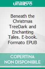 Beneath the Christmas TreeDark and Enchanting Tales. E-book. Formato EPUB ebook