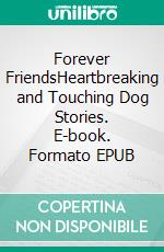 Forever FriendsHeartbreaking and Touching Dog Stories. E-book. Formato EPUB ebook