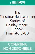 It's ChristmasHeartwarming Stories of Holiday Magic. E-book. Formato EPUB ebook