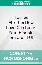 Twisted AffectionHow Love Can Break You. E-book. Formato EPUB ebook