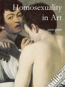 Homosexuality in Art. E-book. Formato PDF ebook di James Smalls