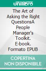 The Art of Asking the Right QuestionsA People Manager's Toolkit. E-book. Formato EPUB ebook
