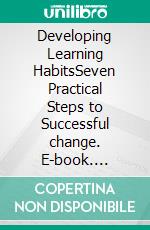 Developing Learning HabitsSeven Practical Steps to Successful change. E-book. Formato EPUB ebook