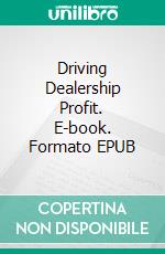 Driving Dealership Profit. E-book. Formato EPUB ebook