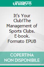 It's Your Club!The Management of Sports Clubs. E-book. Formato EPUB ebook