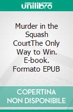 Murder in the Squash CourtThe Only Way to Win. E-book. Formato EPUB ebook