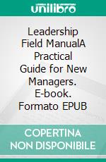 Leadership Field ManualA Practical Guide for New Managers. E-book. Formato EPUB ebook