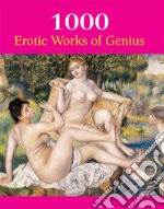 1000 Erotic Works of Genius. E-book. Formato PDF ebook