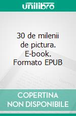 30 de milenii de pictura. E-book. Formato EPUB ebook