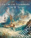 The Life and Masterworks of J.M.W. Turner. E-book. Formato EPUB ebook