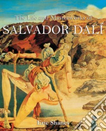 The Life and Masterworks of Salvador Dalí. E-book. Formato EPUB ebook di Eric Shanes