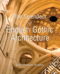 The Splendor of English Gothic Architecture. E-book. Formato EPUB ebook di John Shannon Hendrix