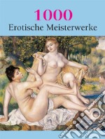 1000 Erotische Meisterwerke. E-book. Formato EPUB ebook