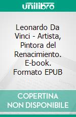 Leonardo Da Vinci - Artista, Pintora del Renacimiento. E-book. Formato EPUB ebook