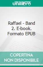 Raffael - Band 2. E-book. Formato EPUB ebook