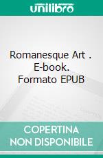 Romanesque Art . E-book. Formato EPUB ebook