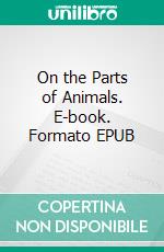 On the Parts of Animals. E-book. Formato PDF ebook