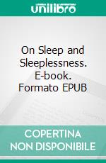 On Sleep and Sleeplessness. E-book. Formato PDF ebook