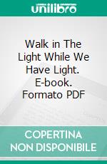 Walk in The Light While We Have Light. E-book. Formato EPUB ebook