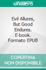 Evil Allures, But Good Endures. E-book. Formato EPUB ebook