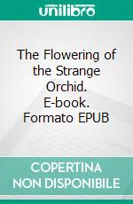 The Flowering of the Strange Orchid. E-book. Formato EPUB ebook