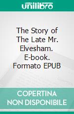 The Story of The Late Mr. Elvesham. E-book. Formato EPUB ebook