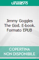 Jimmy Goggles The God. E-book. Formato EPUB ebook
