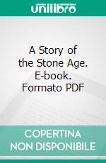 A Story of the Stone Age. E-book. Formato PDF ebook