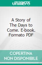 A Story of The Days to Come. E-book. Formato PDF ebook